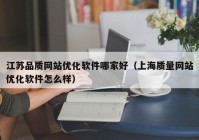 江苏品质网站优化软件哪家好（上海质量网站优化软件怎么样）