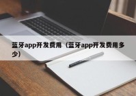 蓝牙app开发费用（蓝牙app开发费用多少）