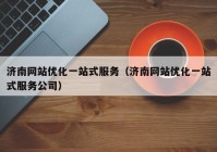 济南网站优化一站式服务（济南网站优化一站式服务公司）