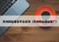 苏州网站建设平台咨询（苏州网站建站推广）