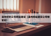 温州好的公司网站建设（温州网站建设公司哪家好）
