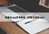 阿里云app开发教程（阿里云搭建app）