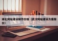 湖北网站建设制作价格（武汉网站建设方案报价）