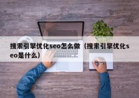 搜索引擎优化seo怎么做（搜索引擎优化seo是什么）