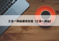 三合一网站建设价格（三合一网址）