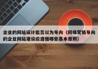企业的网站设计能否以为导向（网络营销导向的企业网站建设应遵循哪些基本原则）